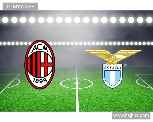 AC米兰与拉齐奥的对决胜负分析及比赛前瞻